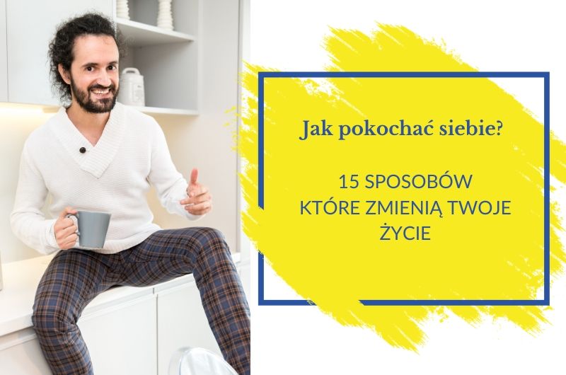 Jak pokochać siebie? 15 sposobów, które zmienią Twoje życie